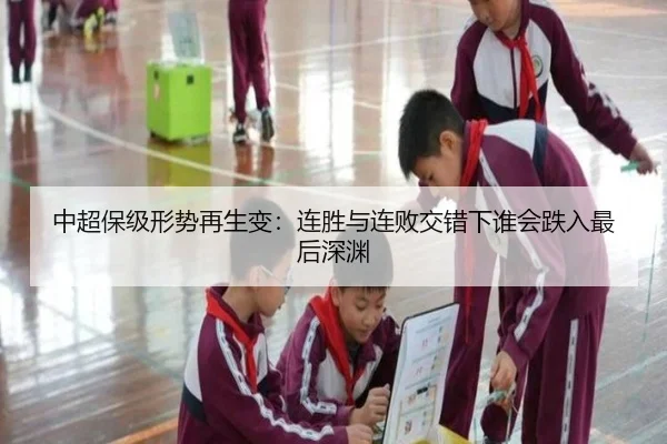 中超保级形势再生变：连胜与连败交错下谁会跌入最后深渊 - youbo tiyu